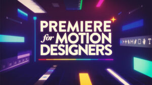 آموزش پریمیر برای طراحان موشن Premiere for Motion Designers